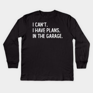 i cant i have plans in the garage Kids Long Sleeve T-Shirt